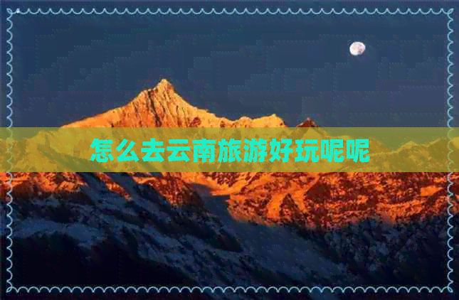 美嘉体育怎么去云南旅游好玩呢呢(图1)